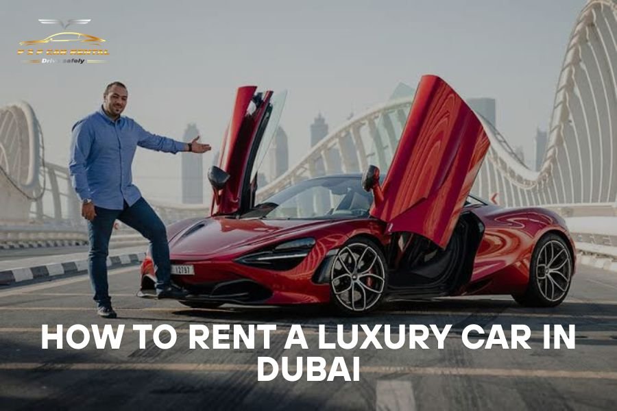 How to Rent a Luxury Car in Dubai: A Complete Guide